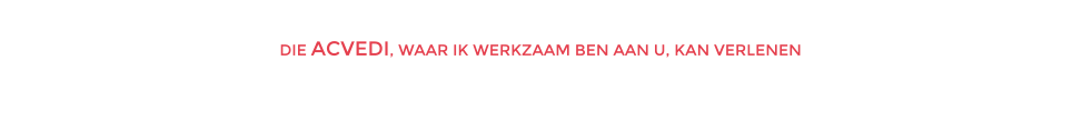 DIENSTEN DIE ACVEDI, WAAR IK WERKZAAM BEN AAN U, KAN VERLENEN Ik ben zelfstandig ondernemer (directeur) bij Acvedi Administratie Belasting Control B.V.   Ik heb veel ervaring en kennis van zaken ten aanzien van alle disciplines.  Mijn core business is administratie/controlling, jaarrekening, fiscale zaken en last but not least de advisering omtrent al het voorgaande.